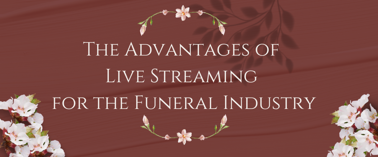 The Advantages of Live Streaming for the Funeral Industry